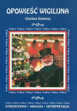Opowieść wigilijna Charlesa Dickensa. Streszczenie, analiza, interpretacja