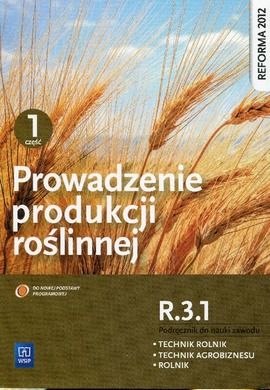 Prowadzenie produkcji roślinnej R.3.1. Podręcznik do nauki zawodu technik rolnik, technik agrobiznesu, rolnik. Część 1