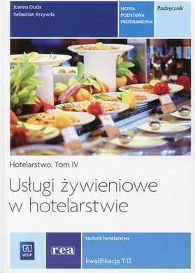 Usługi żywieniowe w hotelarstwie. Technik hotelarstwa. Kwalifikacja T.12. Podręcznik