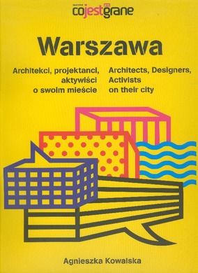 Warszawa. Architekci, projektanci, aktywiści o swoim mieście