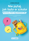 Nie pytaj, jak było w szkole. Rozmowy, które dają dzieciom siłę. Dla rodziców przedszkolaków i uczniów