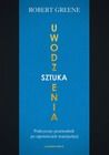 Sztuka uwodzenia. Praktyczny przewodnik po tajemnicach manipulacji