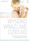 Wysoko wrażliwe dziecko. Jak zrozumieć dziecko i pomóc mu żyć w przytłaczającym świecie?