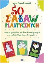 50 zabaw plastycznych z wykorzystaniem płatków kosmetycznych patyczków higienicznych i papieru