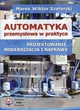 Automatyka przemysłowa w praktyce. Projektowanie, modernizacja i naprawa