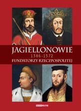 Jagiellonowie 1386-1572. Fundatorzy Rzeczpospolitej