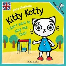 Kitty Kotty. I don't want to play like that!