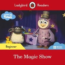 Ladybird Readers. Beginner Level. Timmy Time. The Magic Show ELT Graded Reader