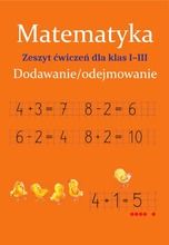 Matematyka. Dodawanie/odejmowanie. Zeszyt ćwiczeń dla klas 1-3