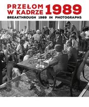 Przełom w kadrze 1989. Breakthrough 1989 in Photographs