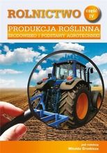 Rolnictwo. Część 4. Produkcja roślinna. Środowisko i podstawy agrotechniki