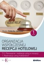 Technik hotelarstwa. Organizacja współczesnej recepcji hotelowej. Kwalifikacja T.11. Podręcznik. Część 1