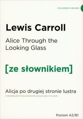 Alice Through the Looking-Glass. Alicja po drugiej stronie lustra z podręcznym słownikiem angielsko-polskim