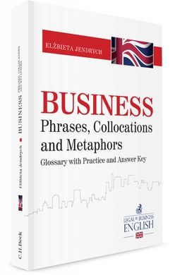 Business Phrases, Collocations and Metaphors. Glossary with practice and answer key