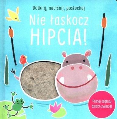 Dotknij, naciśnij, posłuchaj. Nie łaskocz hipcia!
