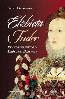 Elżbieta Tudor. Prawdziwa historia Królowej Dziewicy