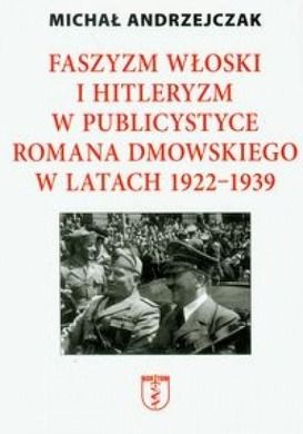 Faszyzm włoski i hitleryzm w publicystyce Romana Dmowskiego w latach 1922-1939
