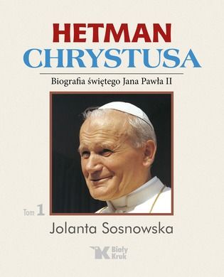 Hetman Chrystusa. Biografia świętego Jana Pawła II. Tom 1