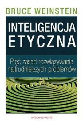 Inteligencja etyczna. Pięć zasad rozwiązywania najtrudniejszych problemów