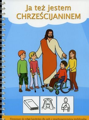 Ja też jestem Chrześcijaninem. Elementarz do religii katolickiej dla osób z niepełnosprawnością intelektualną