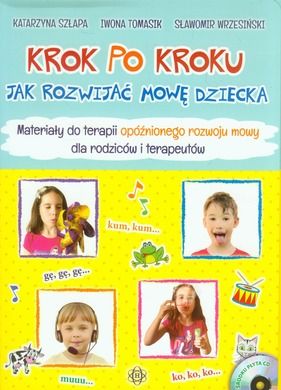 Krok po kroku. Jak rozwijać mowę dziecka. Materiały do terapii opóźnionego rozwoju mowy dla rodziców i terapeutów