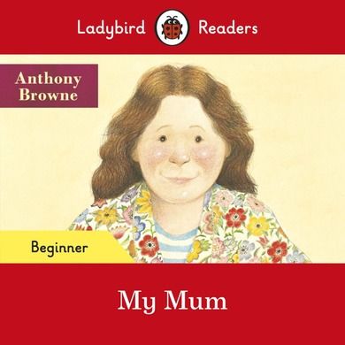 Ladybird Readers. Beginner Level. My Mum