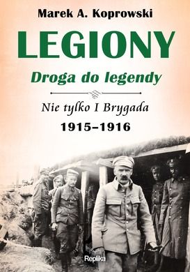 Legiony - droga do legendy. Nie tylko I brygada 1915-1916