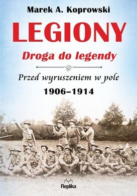 Legiony. Droga do legendy przed wyruszeniem w pole 1906-1914