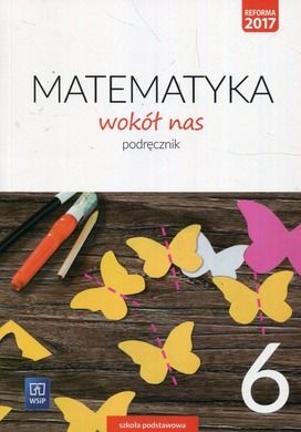Matematyka. Wokół nas. Szkoła podstawowa 6. Podręcznik 2019
