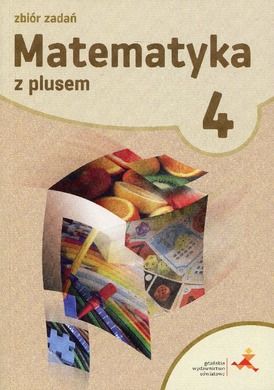 Matematyka z plusem 4. Zbiór zadań. Szkoła podstawowa