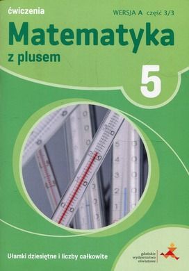 Matematyka z plusem 5. Ułamki dziesiętne i liczby całkowite. Wersja A. Ćwiczenia. Część 3/3