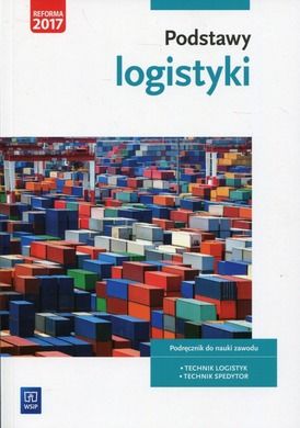 Podstawy logistyki. Podręcznik do nauki zawodu Technik logistyk Technik spedytor