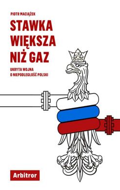 Stawka większa niż gaz. Ukryta wojna o Niepodległość Polski