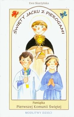 Święty Jacku z pierogami. Pamiątka Pierwszej Komunii Świętej. Modlitwy dzieci