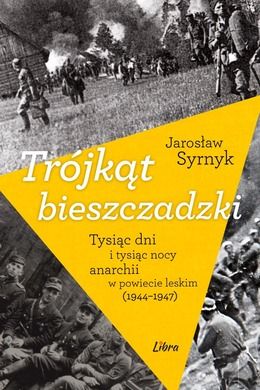 Trójkąt bieszczadzki. Tysiąc dni i tysiąc nocy anarchii w powiecie leskim 1944-1947