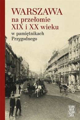 Warszawa na przełomie XIX i XX wieku w pamiętnikach Przygodnego