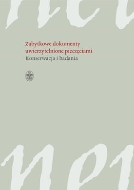 Zabytkowe dokumenty uwierzytelnione pieczęciami. Konserwacja i badania